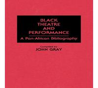 John Gray Black Theatre & Performance: A Pan-African Bibliography John Gray Multicolor