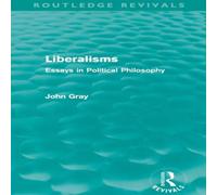 John Gray Liberalisms (Routledge Revivals): Essays in Political Philosophy John Gray Multicolor
