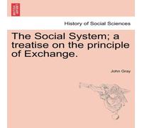 John Gray The Social System; a treatise on the principle of Exchange John Gray Multicolor