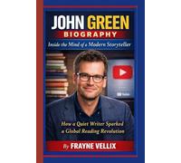 JOHN GREEN BIOGRAPHY: Inside the Mind of a modern Storyteller: How a Quiet Writer Sparked a Global Reading Revolution