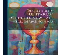 John Green Discourses. Unitarian Church, Newhall Hill, Birmingham Paperback Book John Green Multicolor