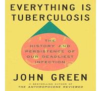 John Green Everything Is Tuberculosis : The History & Persistence of Our John Green Multicolor