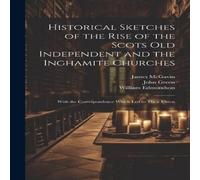 John Green Historical Sketches of the Rise of the Scots Old Independent and John Green Multicolor
