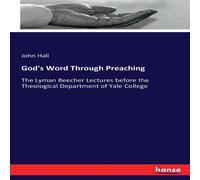 John Hall God's Word Through Preaching:The Lyman Beecher Lectures before the John Hall Multicolor