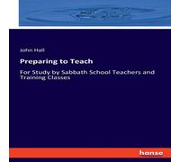John Hall Preparing to Teach:For Study by Sabbath School Teachers and John Hall Multicolor