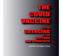 John Hamilton THE COVID VACCINE: & the silencing of our doctors & scientists John Hamilton Multicolor