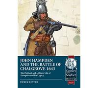 John Hampden and the Battle of Chalgrove: The Political and Military Life of Hampden and His Legacy: 102 (Century of the Soldier)