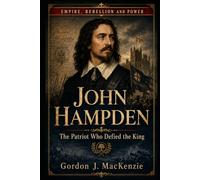 John Hampden: The Patriot Who Defied the King (Empire, Rebellion and Power)
