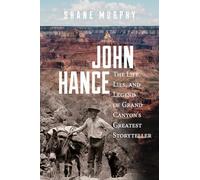 John Hance: The Life, Lies, and Legend of Grand Canyon's Greatest Storyteller