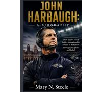 John Harbaugh: A Biography: How a quiet coach built a championship culture in Baltimore through discipline and belief