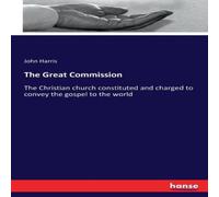 John Harris The Great Commission:The Christian church constituted & charged John Harris Multicolor
