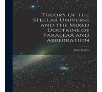 John Harris Theory of the Stellar Universe & the Mixed Doctrine of Parallax John Harris Multicolor