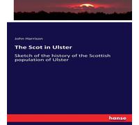 John Harrison The Scot in Ulster:Sketch of the history of the Scottish John Harrison Multicolor