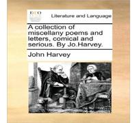 John Harvey A collection of miscellany poems & letters, comical & serious John Harvey Multicolor