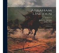 John Hay Abraham Lincoln: A History; Volume 6 Paperback Book John Hay Multicolor