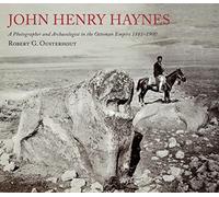 John Henry Haynes: A Photographer and Archaeologist in the Ottoman Empire 1881-1900