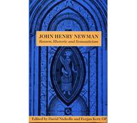 John Henry Newman: Reason, Rhetoric and Romanticism