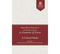 John Henry Newman's an Essay in Aid of a Grammar of Assent: A Critical Guide (Emmaus Academic Critical Guides)