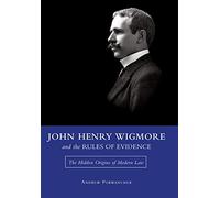 John Henry Wigmore and the Rules Of Evidence: The Hidden Origins of Modern Law (Studies in Constitutional Democracy)
