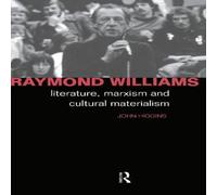 John Higgins Raymond Williams: Literature, Marxism & Cultural Materialism John Higgins Multicolor
