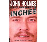 John Holmes: A Life Measured in Inches (Second Edition)