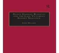 John Holmes Dante Gabriel Rossetti & the Late Victorian Sonnet Sequence John Holmes Multicolor