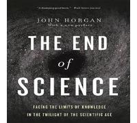 John Horgan The End of Science: Facing the Limits of Knowledge in the Twilight John Horgan Multicolor