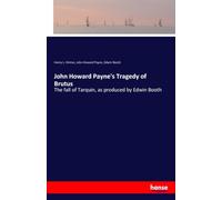 John Howard Payne's Tragedy of Brutus: The fall of Tarquin, as produced by Edwin Booth