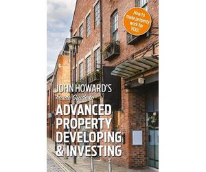 John Howard's Inside Guide to Advanced Property Developing & Investing