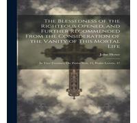 John Howe The Blessedness of the Righteous Opened, & Further Recommended John Howe Multicolor