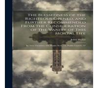 John Howe The Blessedness of the Righteous Opened, & Further Recommended John Howe Multicolor