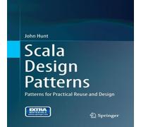 John Hunt Scala Design Patterns : Patterns for Practical Reuse & Design in White John Hunt White