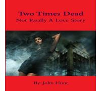 John Hunt Two Times Dead... Not Really a Love Story Paperback Book John Hunt Multicolor