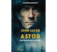 John Jacob Astor: Der erste Millionär