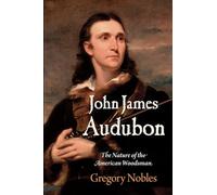 John James Audubon: The Nature of the American Woodsman (Early American Studies)