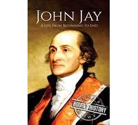 John Jay: A Life From Beginning to End (American Revolutionary War)
