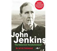 John Jenkins - The Reluctant Revolutionary? - Authorised Biography of the Mastermind Behind the Sixties Welsh Bombing Campaign