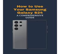 John Jones How to Use Your Samsung Galaxy S24: A Comprehensive Guide John Jones Multicolor