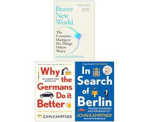 John Kampfner Collection 3 Books Set (Braver New World, Why the Germans Do it Better & In Search Of Berlin)