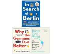 John Kampfner Collection 3 Books Set (In Search Of Berlin, Braver New World & Why the Germans Do it Better)