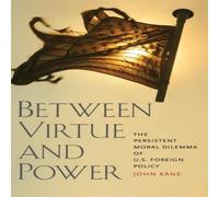 John Kane Between Virtue & Power: The Persistent Moral Dilemma of U.S John Kane Multicolor