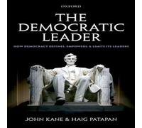 John Kane The Democratic Leader: How Democracy Defines, Empowers, & Limits John Kane Multicolor