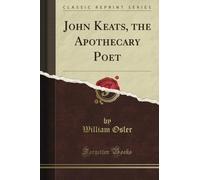 John Keats, the Apothecary Poet (Classic Reprint)