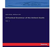 John Kelly A Practical Grammar of the Antient Gaelic:Vol. 1 Paperback Book John Kelly Multicolor