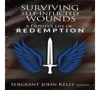 John Kelly Surviving Self-Inflicted Wounds: A Deputy's Life of Redemption John Kelly Multicolor