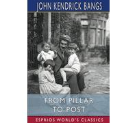 John Kendrick Bangs From Pillar to Post (Esprios Classics): Leaves from a Lecturer's John Kendrick Bangs Multicolor