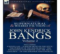 John Kendrick Bangs The Collected Supernatural & Weird Fiction of John Kendrick John Kendrick Bangs Multicolor