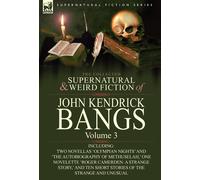 John Kendrick Bangs The Collected Supernatural & Weird Fiction of John Kendrick John Kendrick Bangs Multicolor