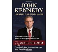 JOHN KENNEDY: Louisiana's Plain Spoken Senator: From Small-Town Lawyer to America's Most Quotable Politician