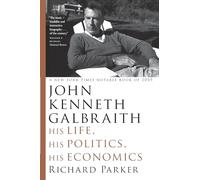 John Kenneth Galbraith - His Life, His Politics, His Economics